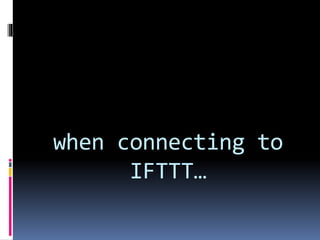 when connecting to
IFTTT…
 