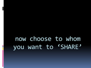now choose to whom
you want to ‘SHARE’
 