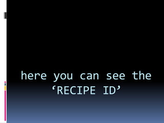 here you can see the
‘RECIPE ID’
 