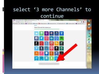 select ‘3 more Channels’ to
continue
 