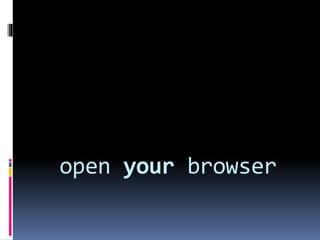 open your browser
 