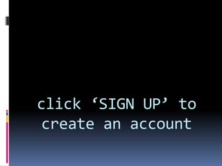 click ‘SIGN UP’ to
create an account
 