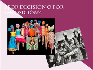 ¿Por decisión o por
imposición?
 