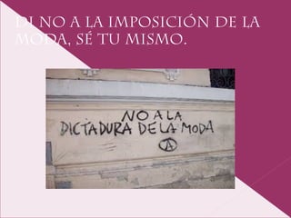 DI NO A LA IMPOSICIÓN DE LA
MODA, SÉ TU MISMO.
 