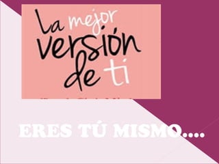 ERES TÚ MISMO....
 