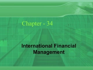 Chapter - 34


International Financial
     Management
 