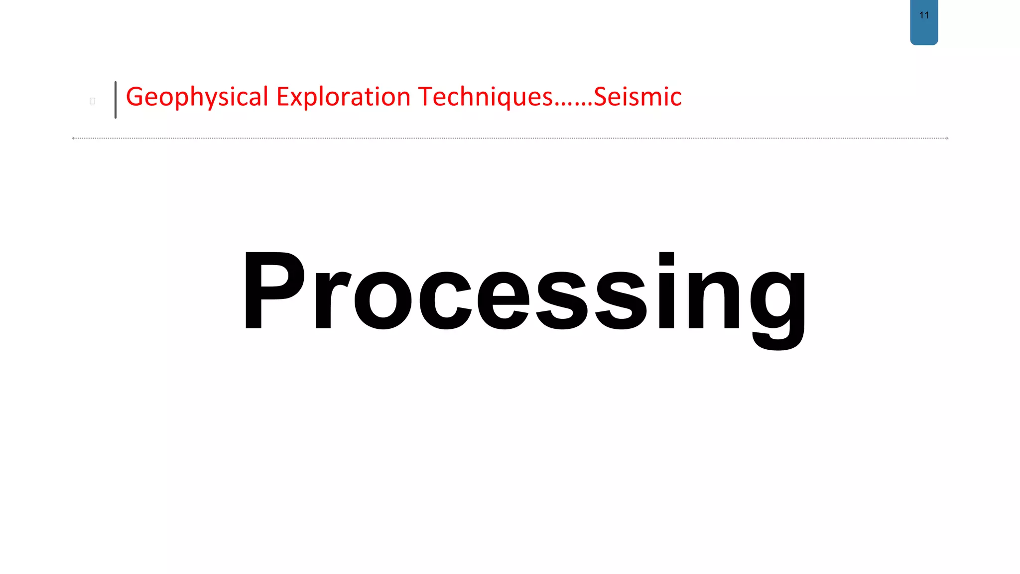 11
Geophysical Exploration Techniques……Seismic
Processing
 
