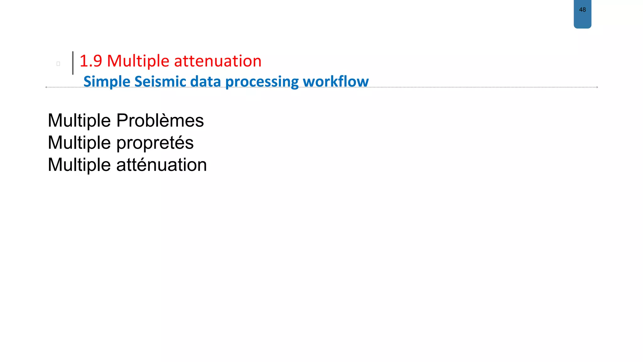 48
1.9 Multiple attenuation
Simple Seismic data processing workflow
Multiple Problèmes
Multiple propretés
Multiple atténuation
 