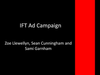 IFT Ad Campaign Zoe Llewellyn, Sean Cunningham and Sami Garnham 