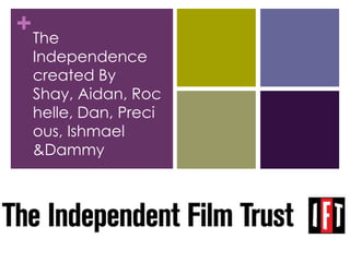 The Independence created By Shay, Aidan, Rochelle, Dan, Precious, Ishmael & Dammy 