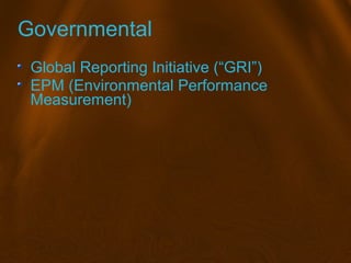 Governmental
Global Reporting Initiative (“GRI”)
EPM (Environmental Performance
Measurement)
 
