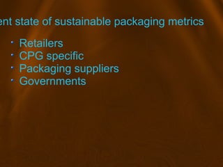 ent state of sustainable packaging metrics
Retailers
CPG specific
Packaging suppliers
Governments
 