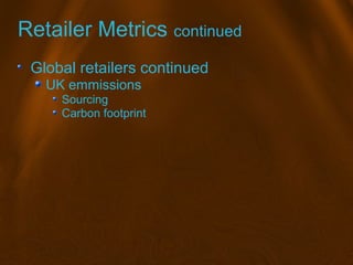 Retailer Metrics continued
Global retailers continued
UK emmissions
Sourcing
Carbon footprint
 