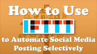 www.yourlegendaryvp.com 1
How to Use
to Automate Social Media
Posting Selectively
 
