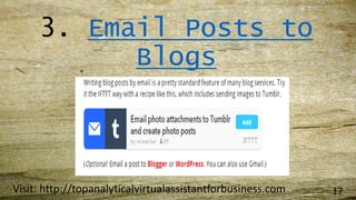 3. Email Posts to
Blogs
Visit: http://topanalyticalvirtualassistantforbusiness.com 17
 