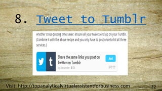 8. Tweet to Tumblr
Visit: http://topanalyticalvirtualassistantforbusiness.com 22
 
