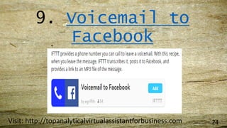 9. Voicemail to
Facebook
Visit: http://topanalyticalvirtualassistantforbusiness.com 24
 