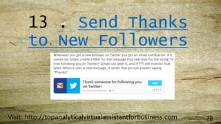 13 . Send Thanks
to New Followers
Visit: http://topanalyticalvirtualassistantforbusiness.com 28
 