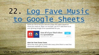 22. Log Fave Music
to Google Sheets
Visit: http://topanalyticalvirtualassistantforbusiness.com 37
 