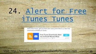 24. Alert for Free
iTunes Tunes
Visit: http://topanalyticalvirtualassistantforbusiness.com 39
 