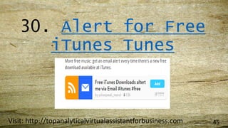 30. Alert for Free
iTunes Tunes
Visit: http://topanalyticalvirtualassistantforbusiness.com 45
 