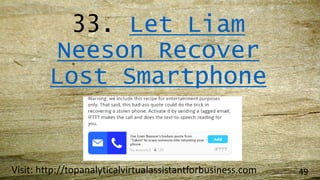33. Let Liam
Neeson Recover
Lost Smartphone
Visit: http://topanalyticalvirtualassistantforbusiness.com 49
 