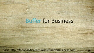 Buffer for Business
Visit: http://topanalyticalvirtualassistantforbusiness.com 56
 