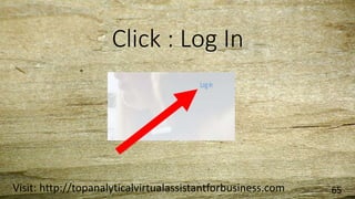Click : Log In
Visit: http://topanalyticalvirtualassistantforbusiness.com 65
 