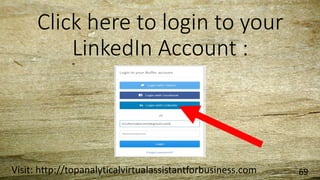 Click here to login to your
LinkedIn Account :
Visit: http://topanalyticalvirtualassistantforbusiness.com 69
 