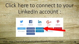 Click here to connect to your
LinkedIn account :
Visit: http://topanalyticalvirtualassistantforbusiness.com 78
 