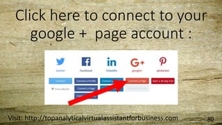 Click here to connect to your
google + page account :
Visit: http://topanalyticalvirtualassistantforbusiness.com 80
 