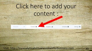 Click here to add your
content :
Visit: http://topanalyticalvirtualassistantforbusiness.com 83
 