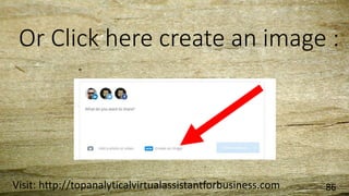 Or Click here create an image :
Visit: http://topanalyticalvirtualassistantforbusiness.com 86
 
