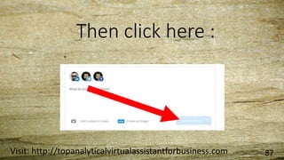 Then click here :
Visit: http://topanalyticalvirtualassistantforbusiness.com 87
 
