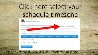 Click here select your
schedule timezone
Visit: http://topanalyticalvirtualassistantforbusiness.com 89
 