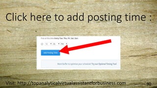 Click here to add posting time :
Visit: http://topanalyticalvirtualassistantforbusiness.com 90
 