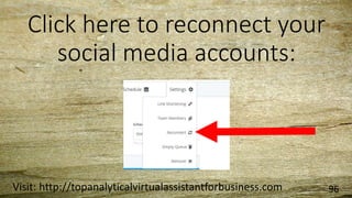 Click here to reconnect your
social media accounts:
Visit: http://topanalyticalvirtualassistantforbusiness.com 96
 