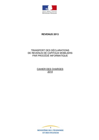 REVENUS 2013

TRANSFERT DES DÉCLARATIONS
DE REVENUS DE CAPITAUX MOBILIERS
PAR PROCÉDÉ INFORMATIQUE

CAHIER DES CHARGES
2014

 