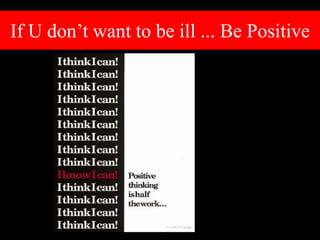 If U don’t want to be ill ... Be Positive
 