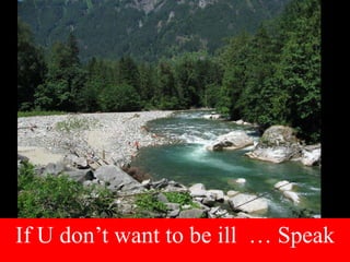 If U don’t want to be ill … Speak
 