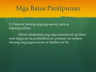 Mga Batas Panlipunan

5.) Natural lamang ang pag-aaway para sa
kapangyarihan.

       Hindi nababahala ang mga manonood ng laban
nina aliguyan at pumbakhayon, patunay na normal
lamang ang pagaawayan sa dahilan na ito.
 