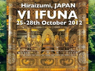 Hiraizumi, JAPAN
VI IFUNA
25-28th October 2012
 
