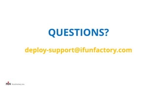 iFunFactory Inc.
QUESTIONS?
deploy-support@ifunfactory.com
 