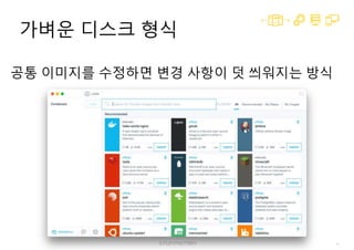 8
가벼운 디스크 형식
공통 이미지를 수정하면 변경 사항이 덧 씌워지는 방식
 