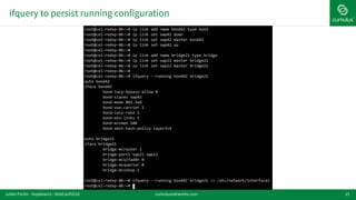15
ifquery to persist running configuration
cumulusnetworks.comJulien Fortin - ifupdown2 - DebConf2016
 