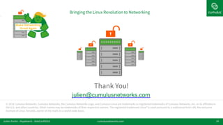 © 2014 Cumulus Networks. Cumulus Networks, the Cumulus Networks Logo, and Cumulus Linux are trademarks or registered trademarks of Cumulus Networks, Inc. or its affiliates in
the U.S. and other countries. Other names may be trademarks of their respective owners. The registered trademark Linux® is used pursuant to a sublicense from LMI, the exclusive
licensee of Linus Torvalds, owner of the mark on a world-wide basis.
Thank You!
39
Bringing the Linux Revolution to Networking
julien@cumulusnetworks.com
cumulusnetworks.comJulien Fortin - ifupdown2 - DebConf2016
 
