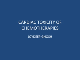 CARDIAC TOXICITY OF
CHEMOTHERAPIES
JOYDEEP GHOSH
 