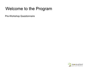 Welcome to the Program
Pre-Workshop Questionnaire
 
