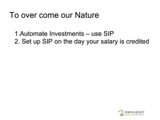 Our Nature
• Investment
– Will do it tomorrow
• Consumption
– I want it today
This attitude and behavior leads to consume more and Invest less
 