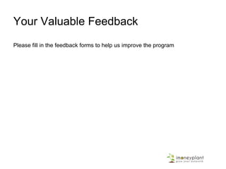What Next?
Keen to Enhance your Financial Wellness of Self and others
Activities you must do today
1. To download ppt visit www.slideshare.net/imoneyplant/ifw
2. Automate your Savings – 10%-10%-10% - All Participants
who succeeded did it on the same day of presentation
3. Be part of PM’s Jan Dhan Yojana – Make it mandatory for
your servant maid’s to have JDY bank A/c (benefits : Free
Insurance cover) – Credit your maid salary directly to their
Bank to make Financial Inclusion a success and Financial
Wellness for all
 